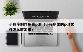 舟山小程序制作免费pdf（小程序里的pdf文件怎么转出来）
