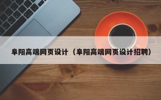舟山阜阳高端网页设计（阜阳高端网页设计招聘）