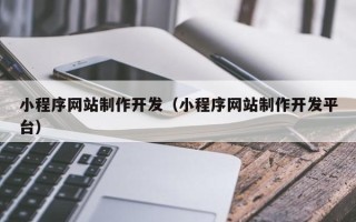 舟山小程序网站制作开发（小程序网站制作开发平台）