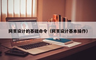 舟山网页设计的基础命令（网页设计基本操作）